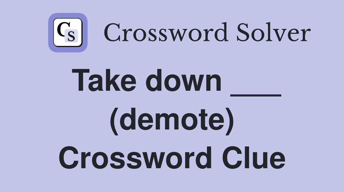 Take down ___ (demote) Crossword Clue