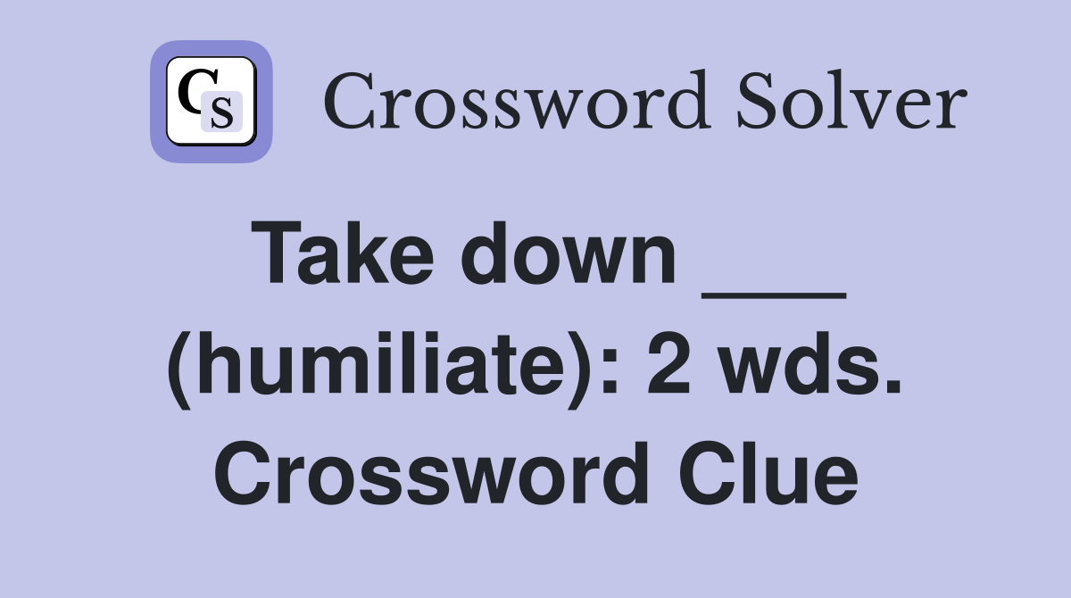 Take down ___ (humiliate): 2 wds. Crossword Clue