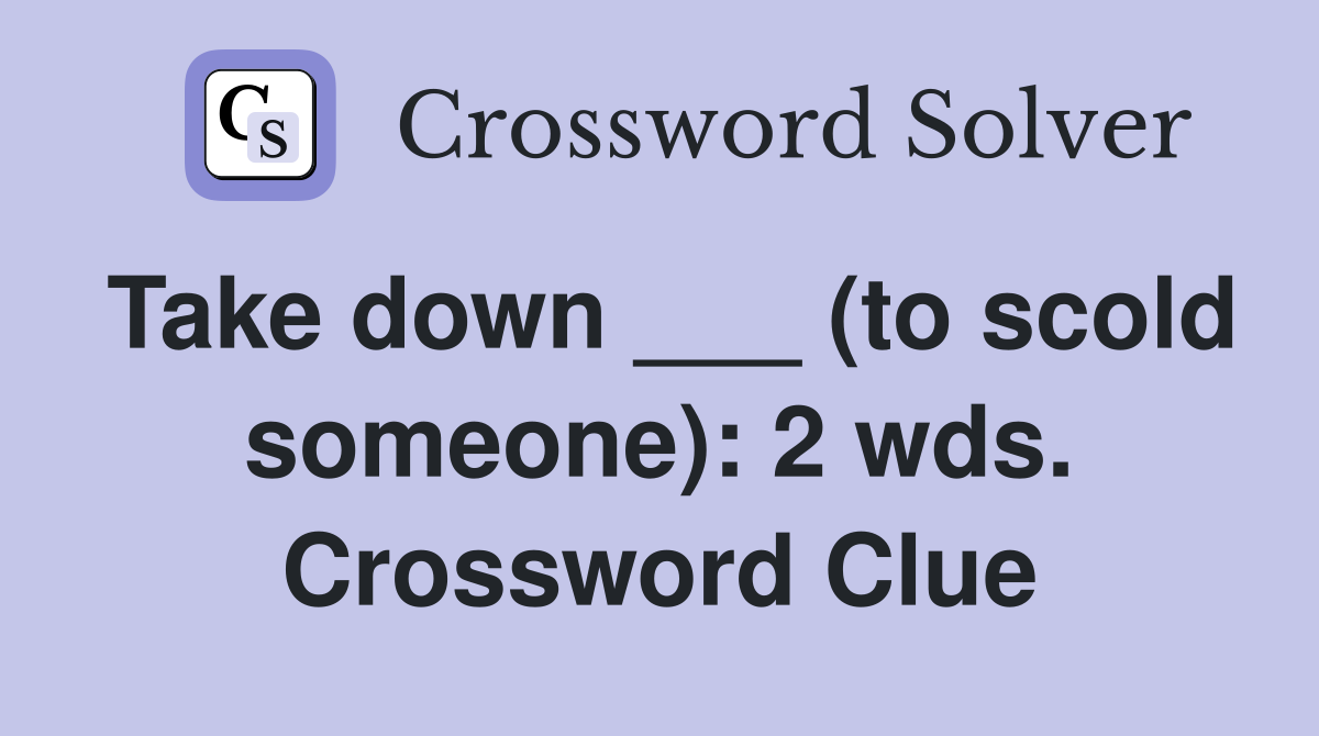 Take down ___ (to scold someone): 2 wds. Crossword Clue