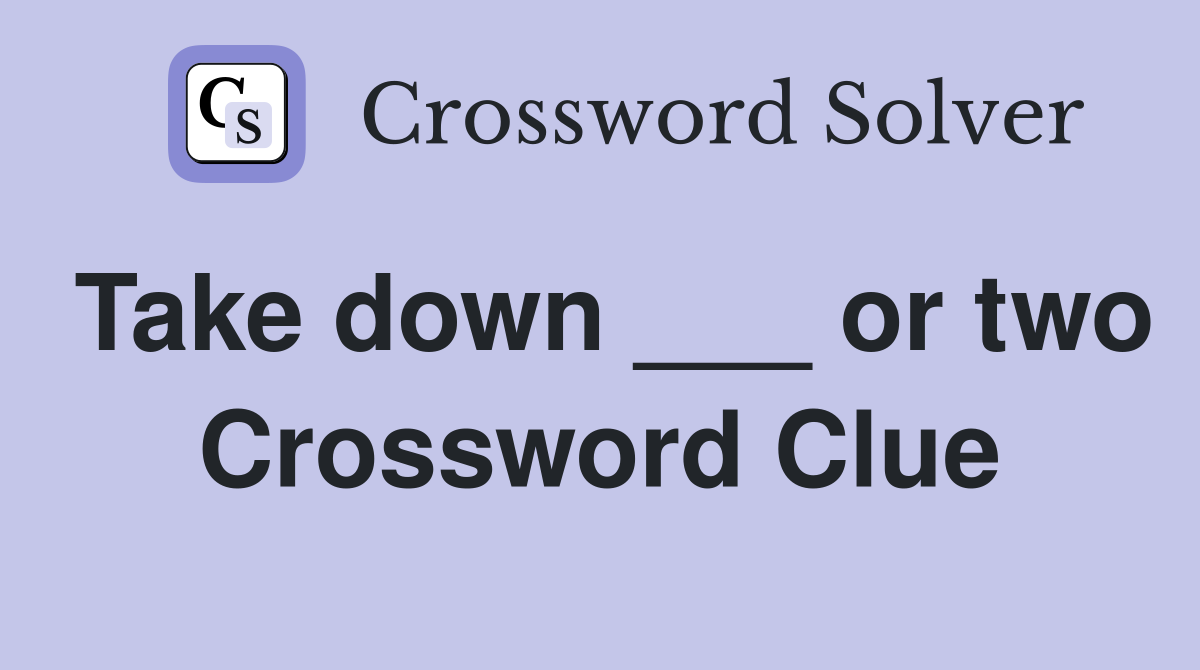 Take down ___ or two Crossword Clue