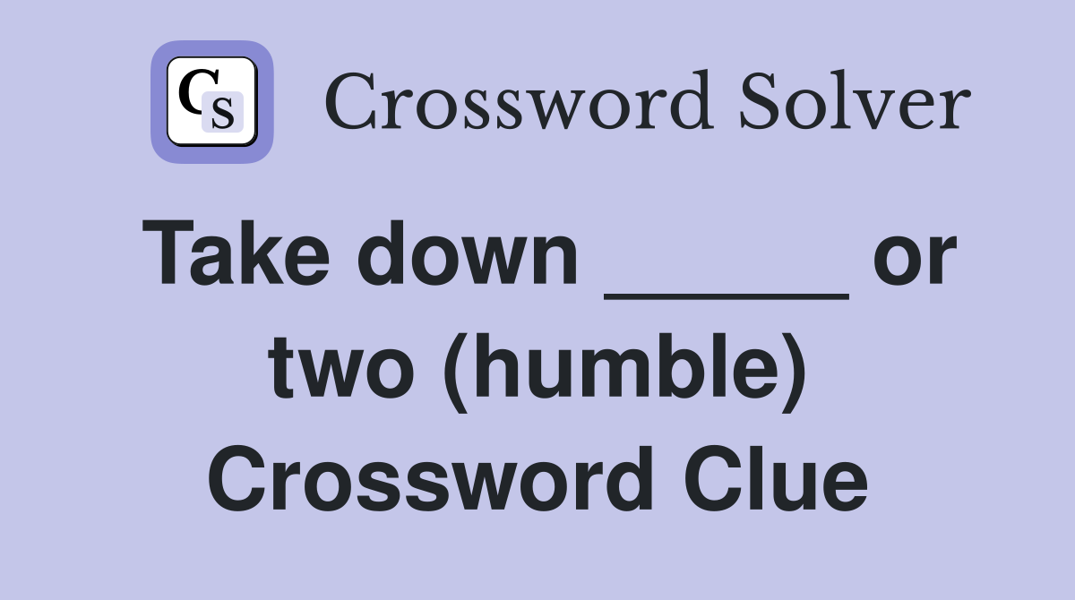 Take down _____ or two (humble) Crossword Clue