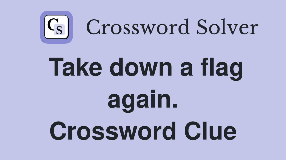 Take down a flag again. Crossword Clue