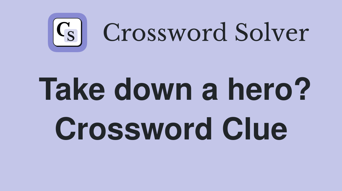 Take down a hero? Crossword Clue