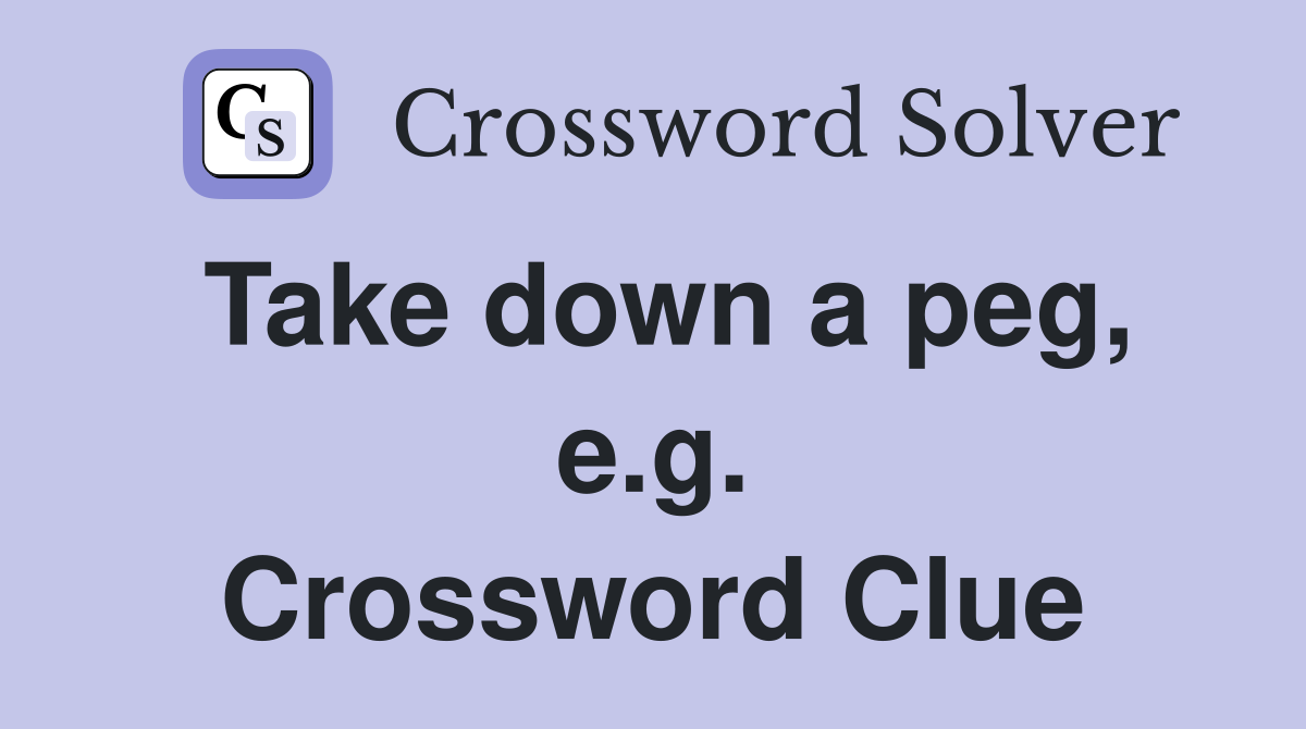 Take down a peg, e.g. Crossword Clue