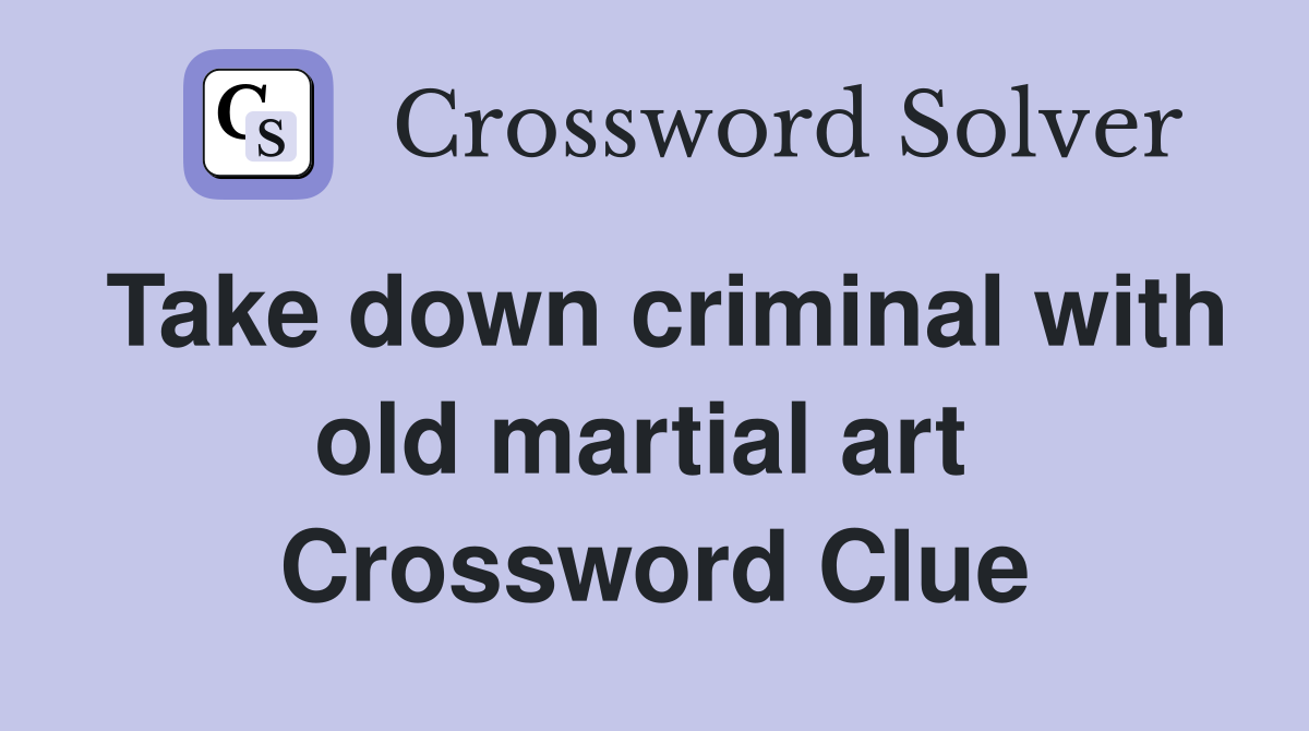 Take down criminal with old martial art  Crossword Clue