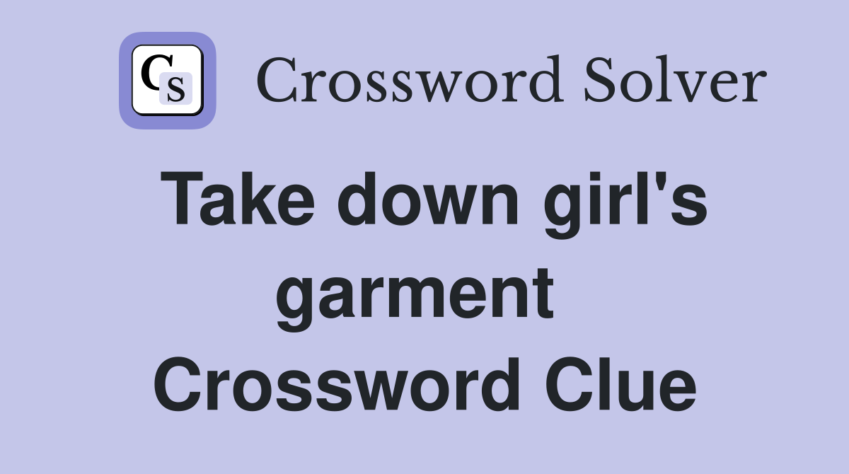 Take down girl's garment  Crossword Clue