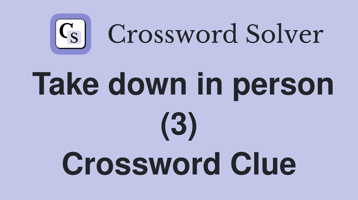Take down in person (3) Crossword Clue