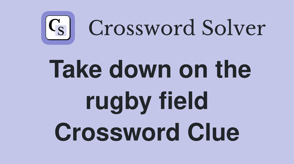 Take down on the rugby field Crossword Clue