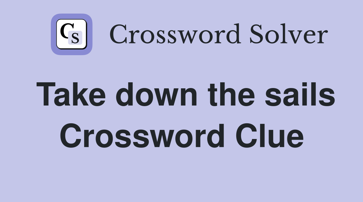Take down the sails Crossword Clue