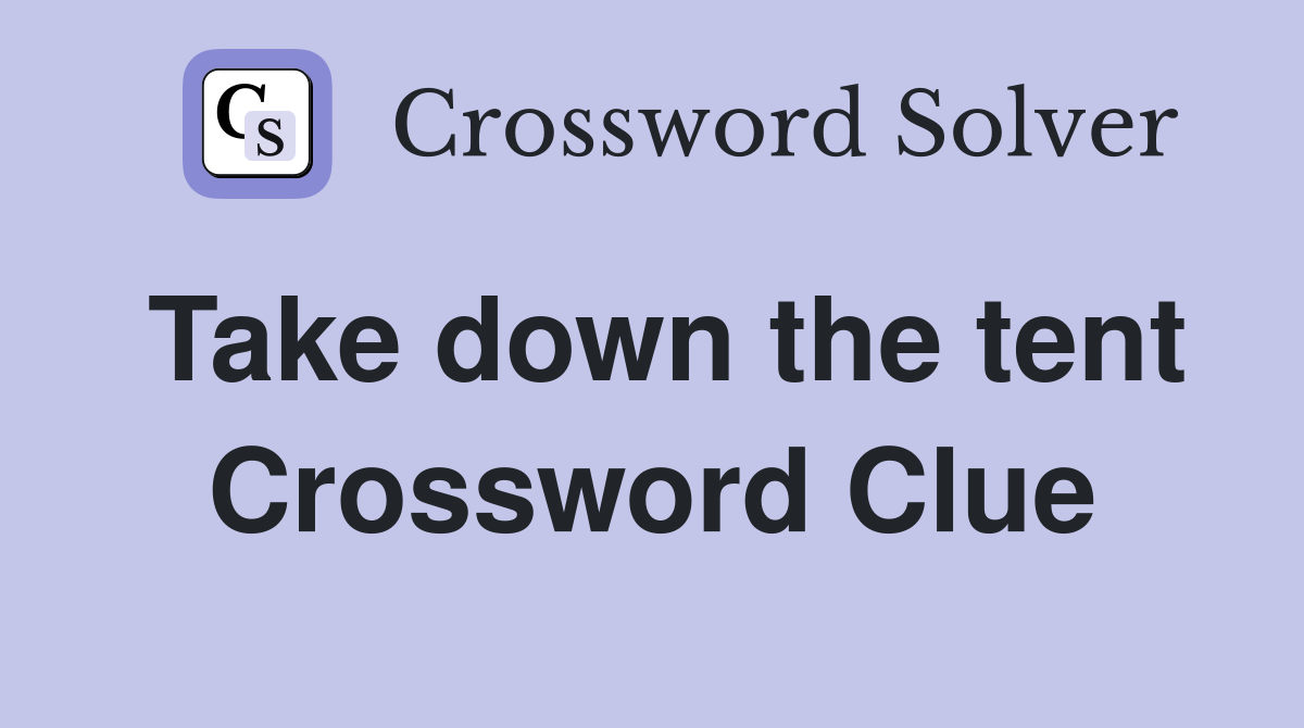 Take down the tent Crossword Clue