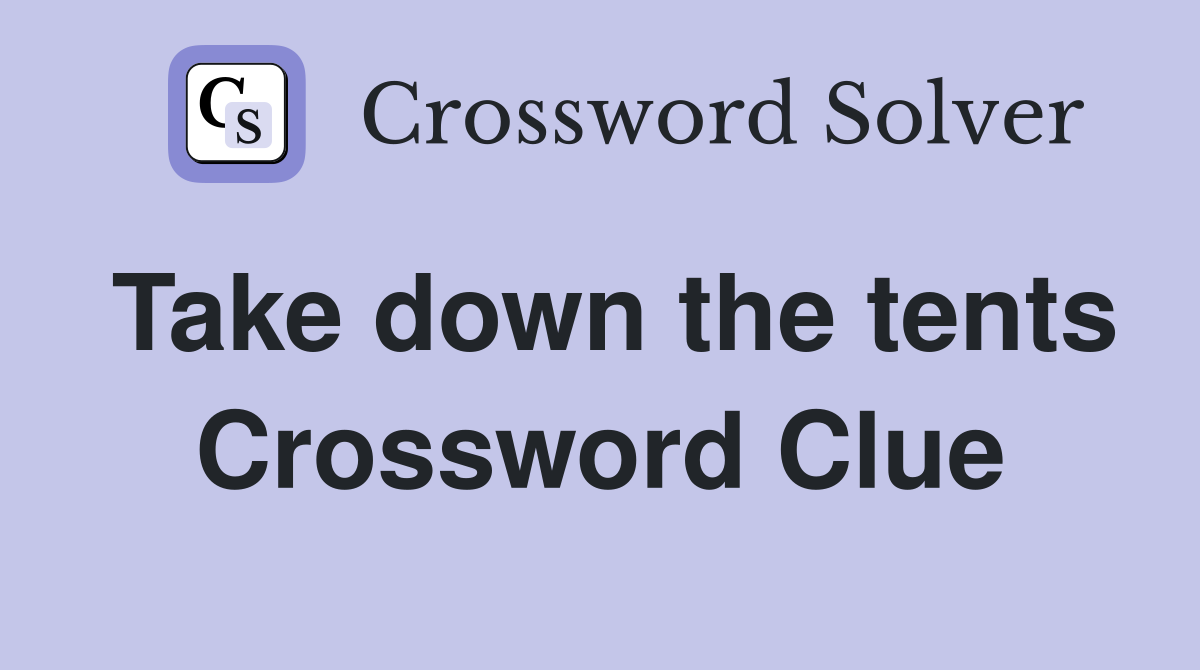 Take down the tents Crossword Clue