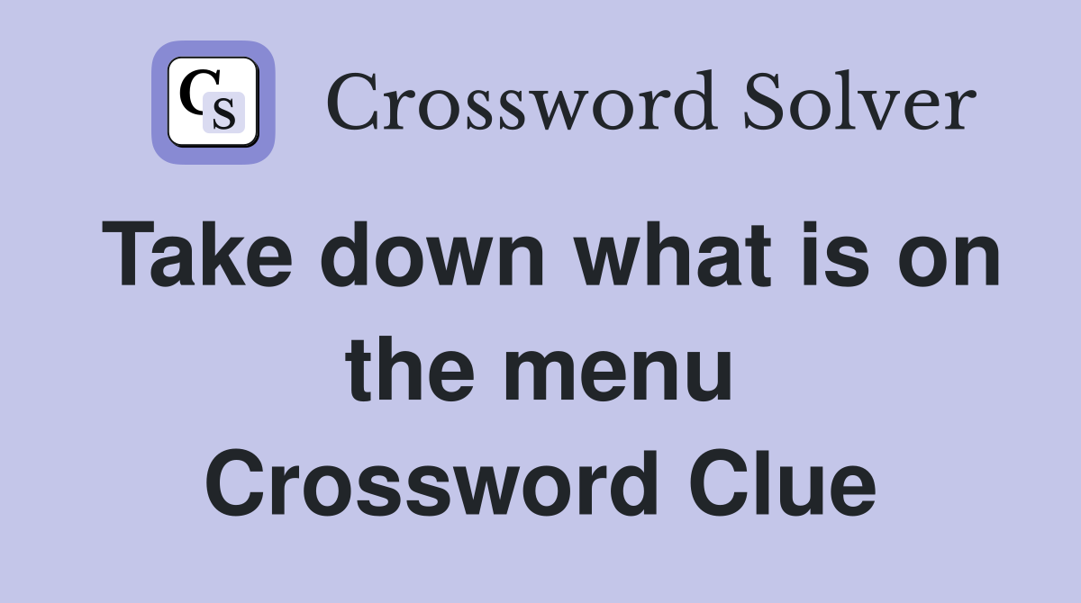 Take down what is on the menu Crossword Clue