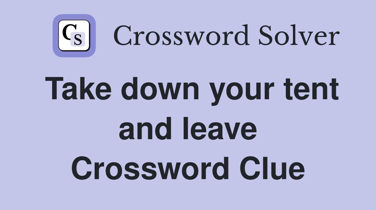 Take down your tent and leave Crossword Clue