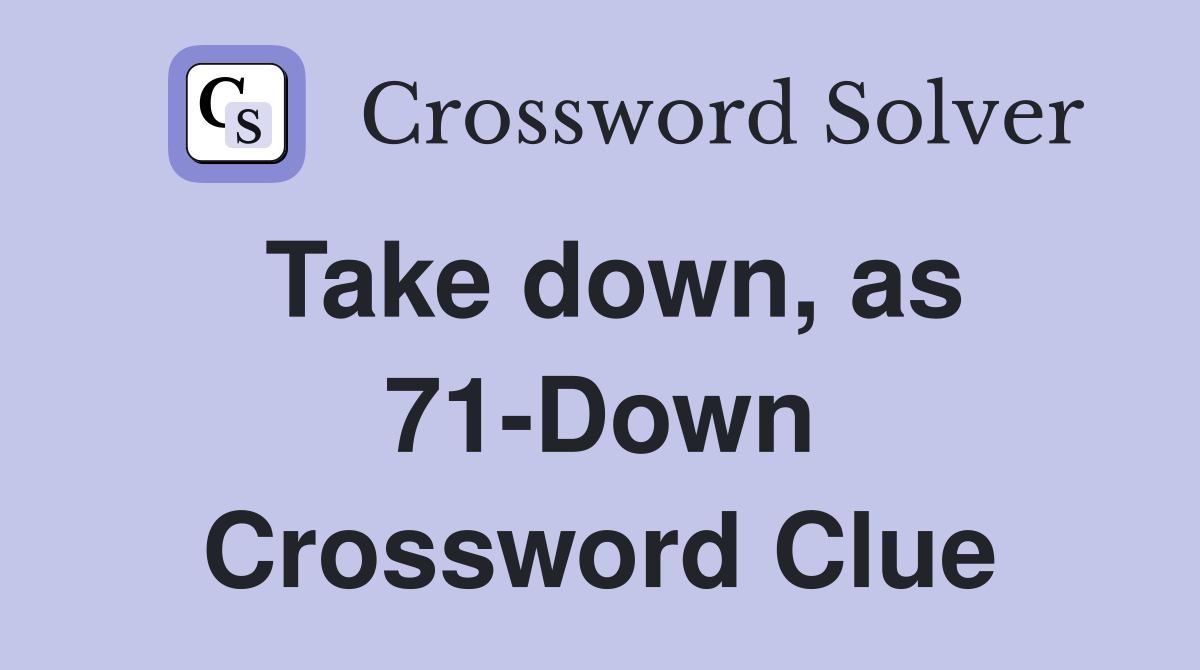 Take down, as 71-Down Crossword Clue