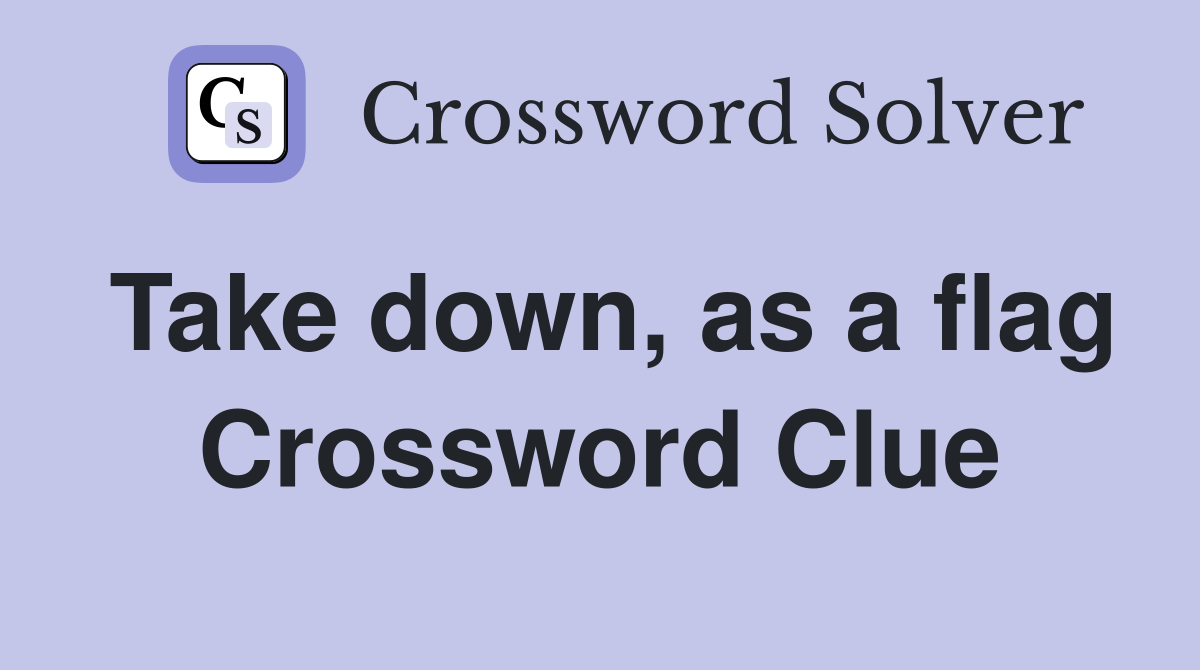 Take down, as a flag Crossword Clue