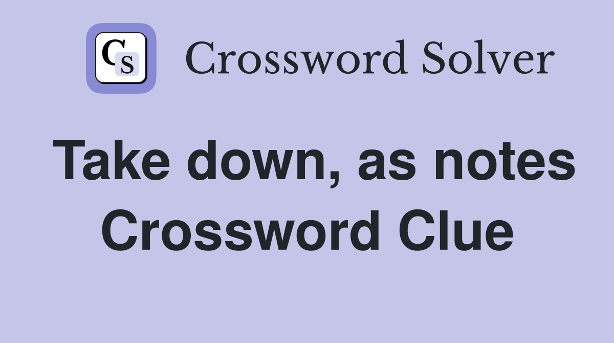 Take down, as notes Crossword Clue