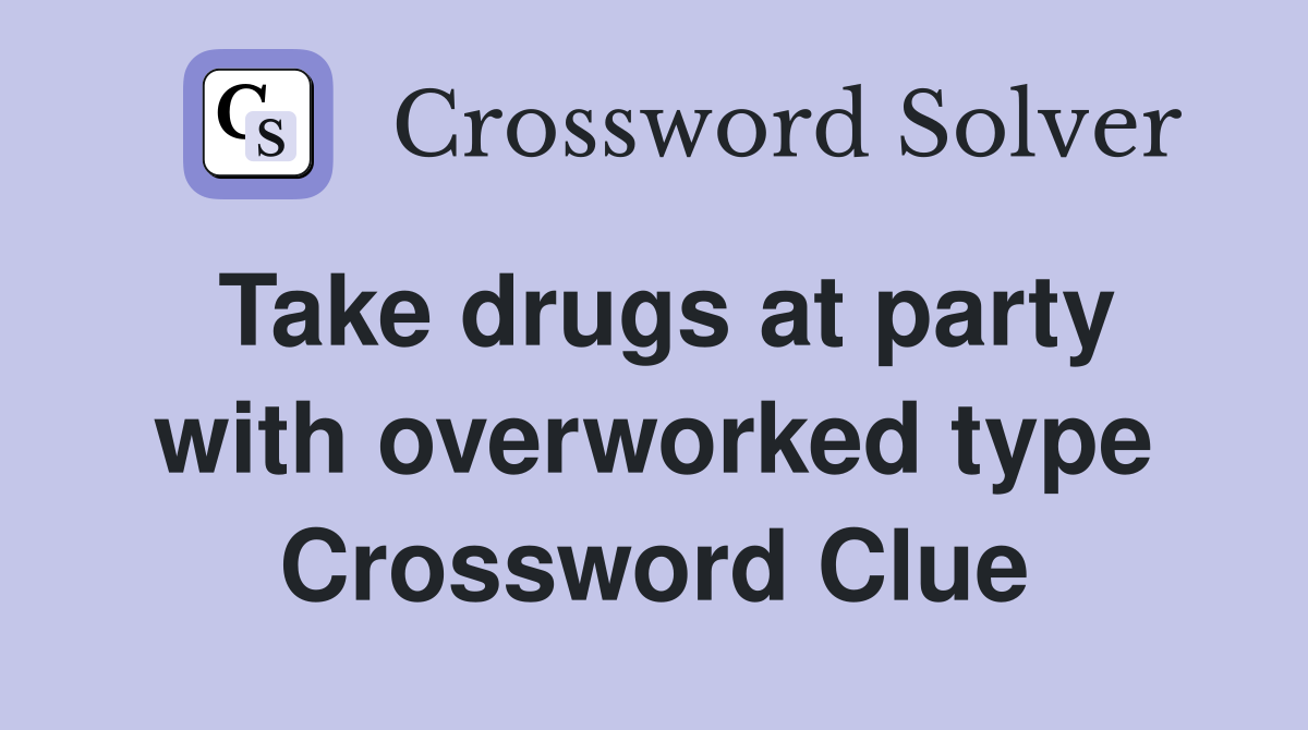 Take drugs at party with overworked type Crossword Clue