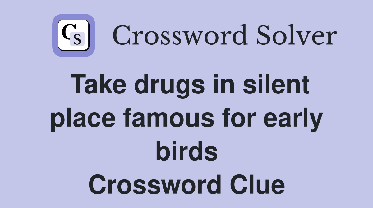 Take drugs in silent place famous for early birds Crossword Clue