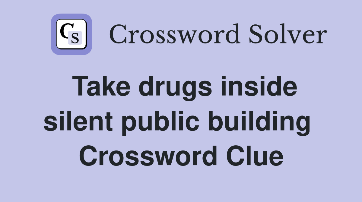 Take drugs inside silent public building  Crossword Clue