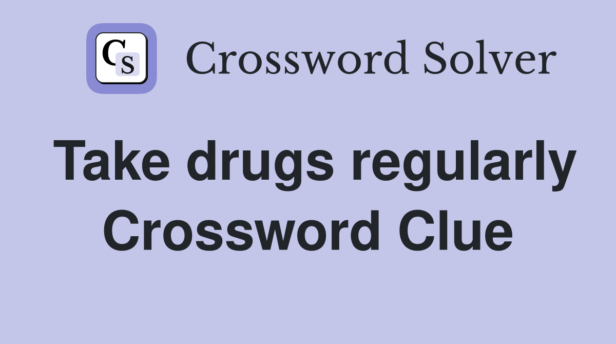 Take drugs regularly Crossword Clue