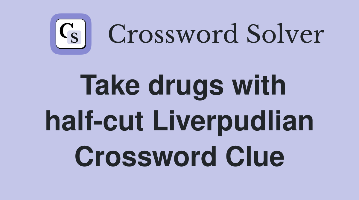 Take drugs with half-cut Liverpudlian Crossword Clue