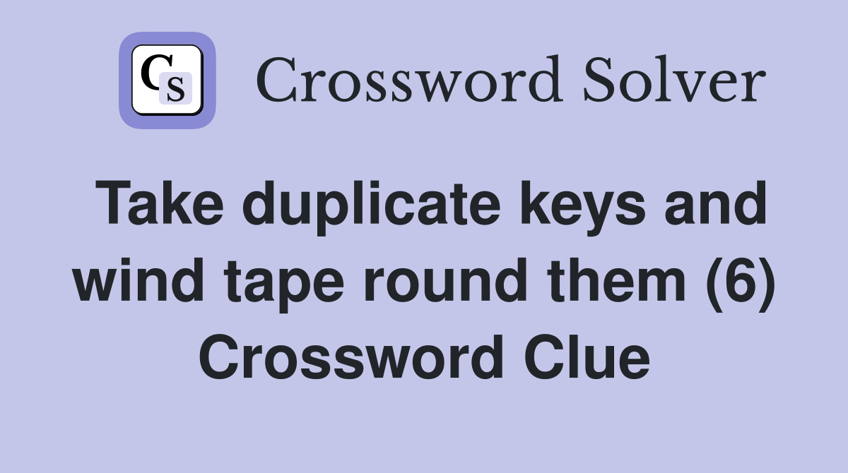 Take duplicate keys and wind tape round them (6) Crossword Clue