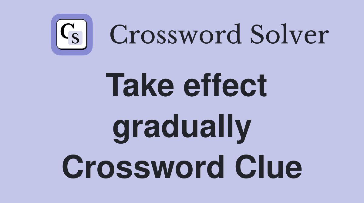 Take effect gradually Crossword Clue
