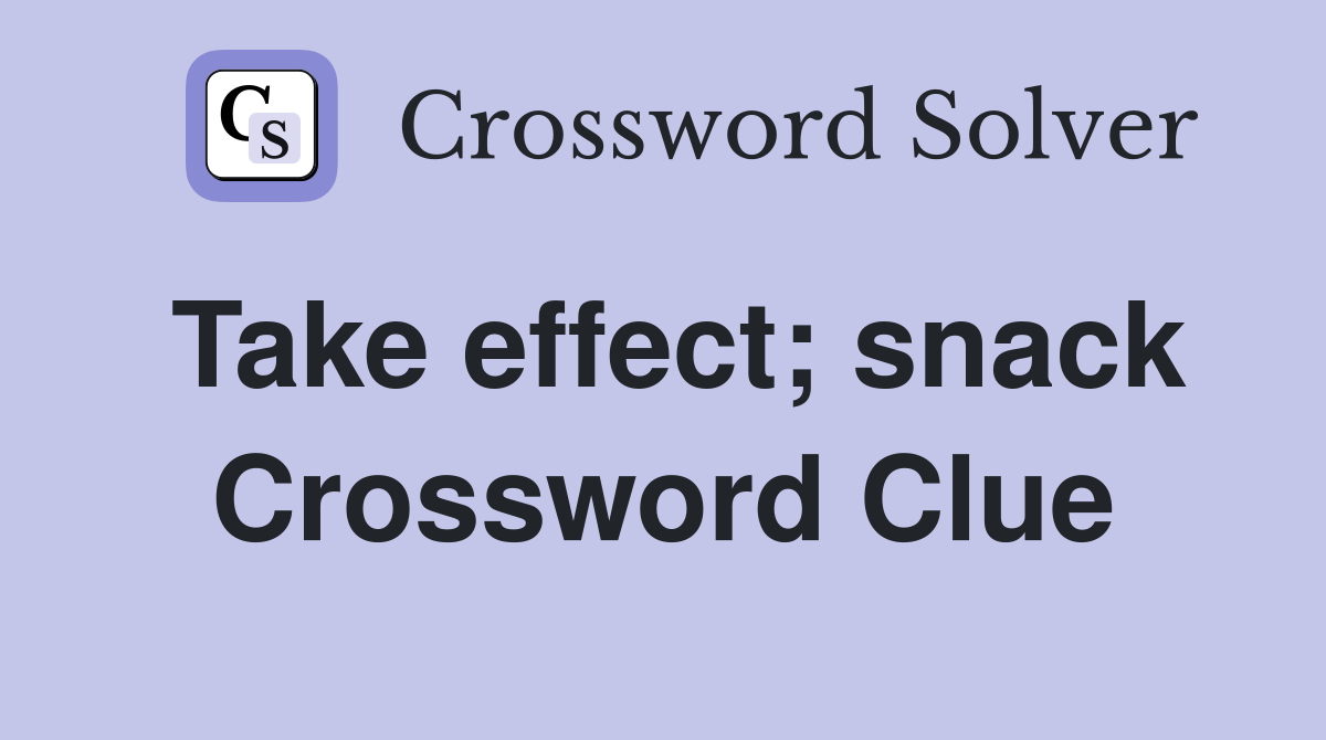 Take effect; snack Crossword Clue