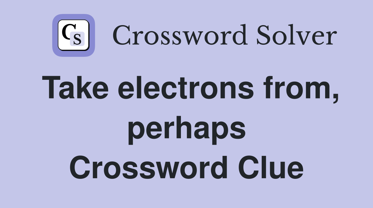 Take electrons from, perhaps Crossword Clue