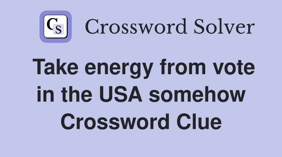 Take energy from vote in the USA somehow Crossword Clue