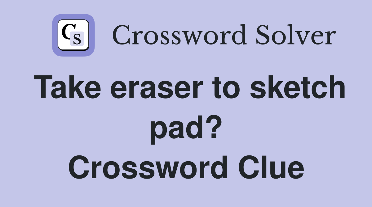 Take eraser to sketch pad? Crossword Clue