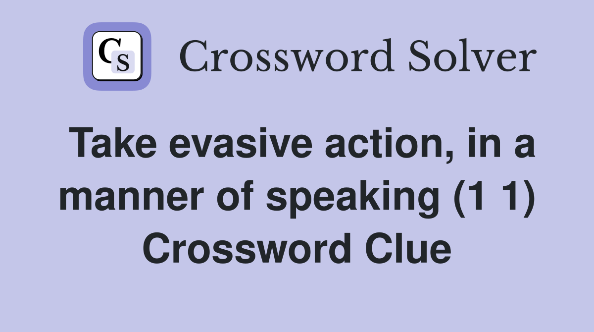 Take evasive action, in a manner of speaking (1 1) Crossword Clue