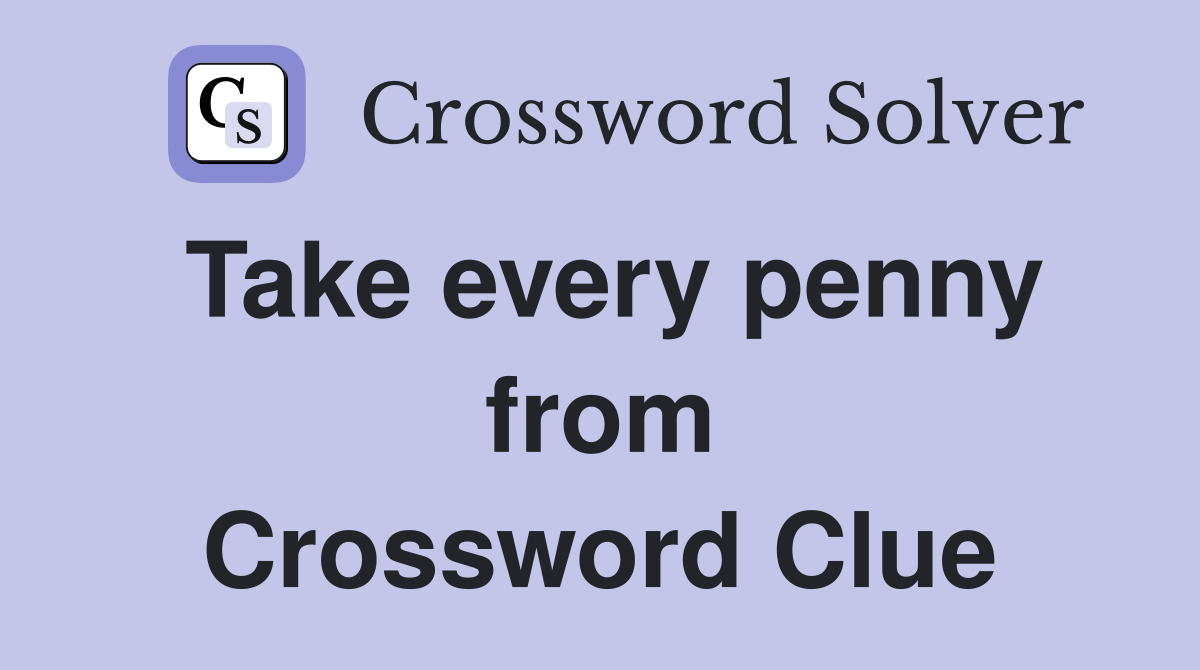 Take every penny from Crossword Clue