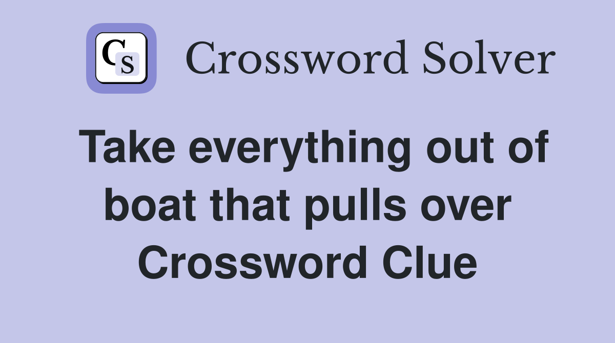 Take everything out of boat that pulls over Crossword Clue