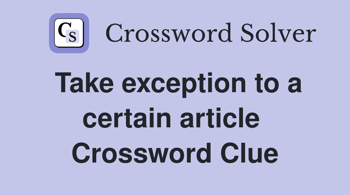Take exception to a certain article  Crossword Clue
