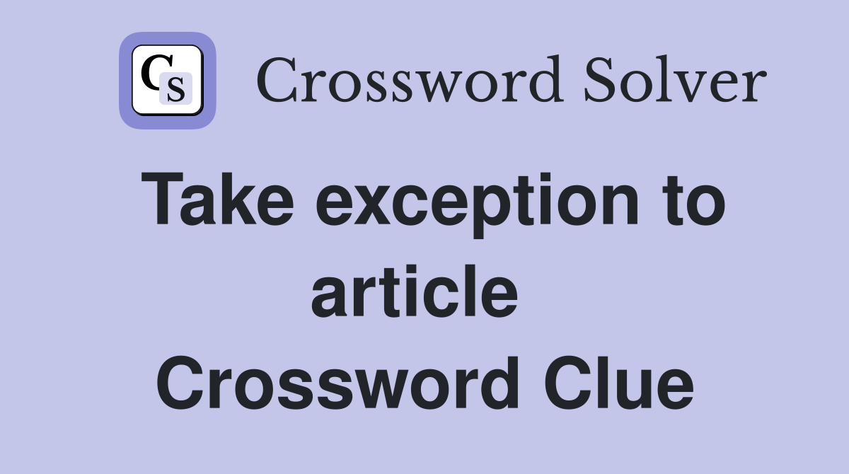 Take exception to article  Crossword Clue