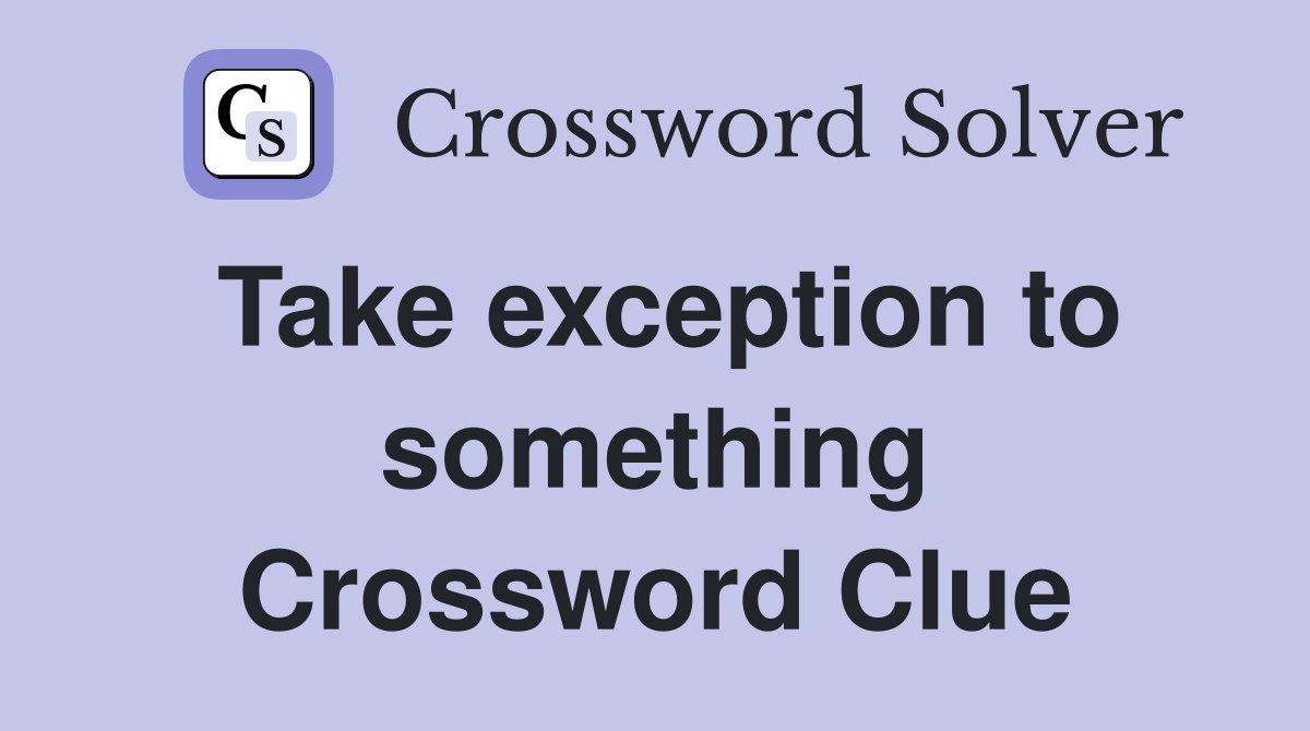 Take exception to something Crossword Clue
