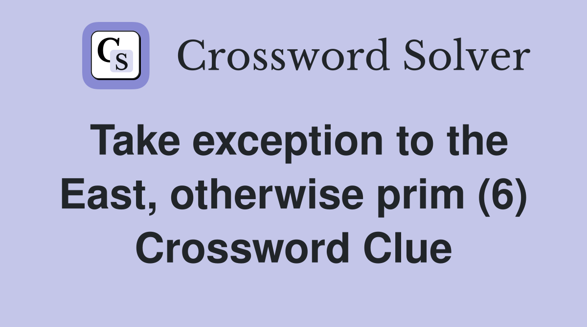 Take exception to the East, otherwise prim (6) Crossword Clue