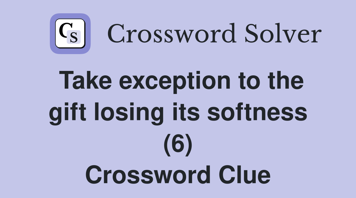 Take exception to the gift losing its softness (6) Crossword Clue