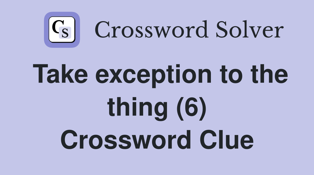 Take exception to the thing (6) Crossword Clue