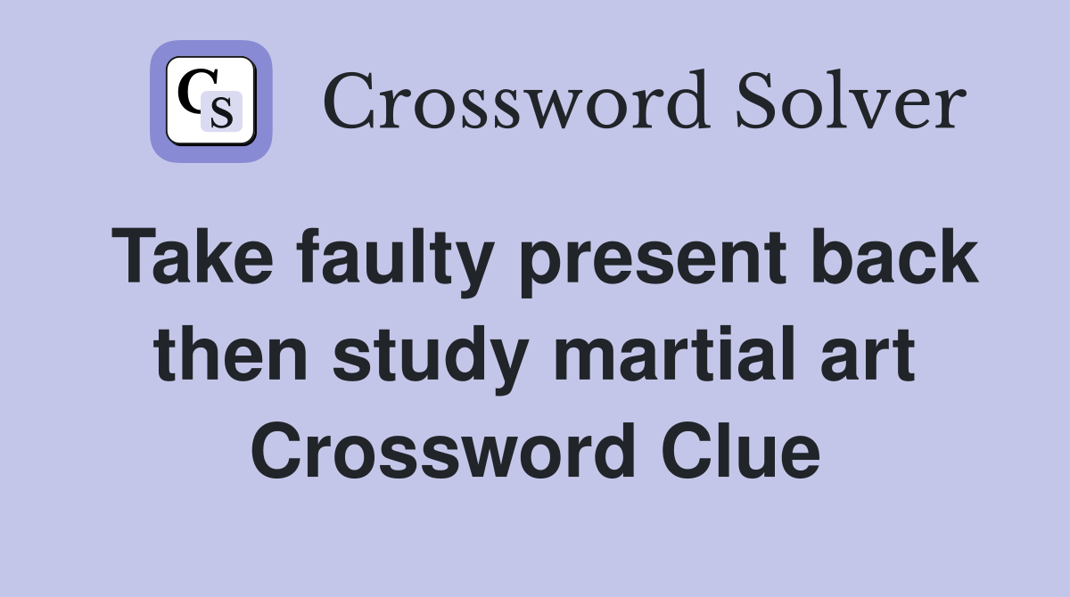 Take faulty present back then study martial art Crossword Clue