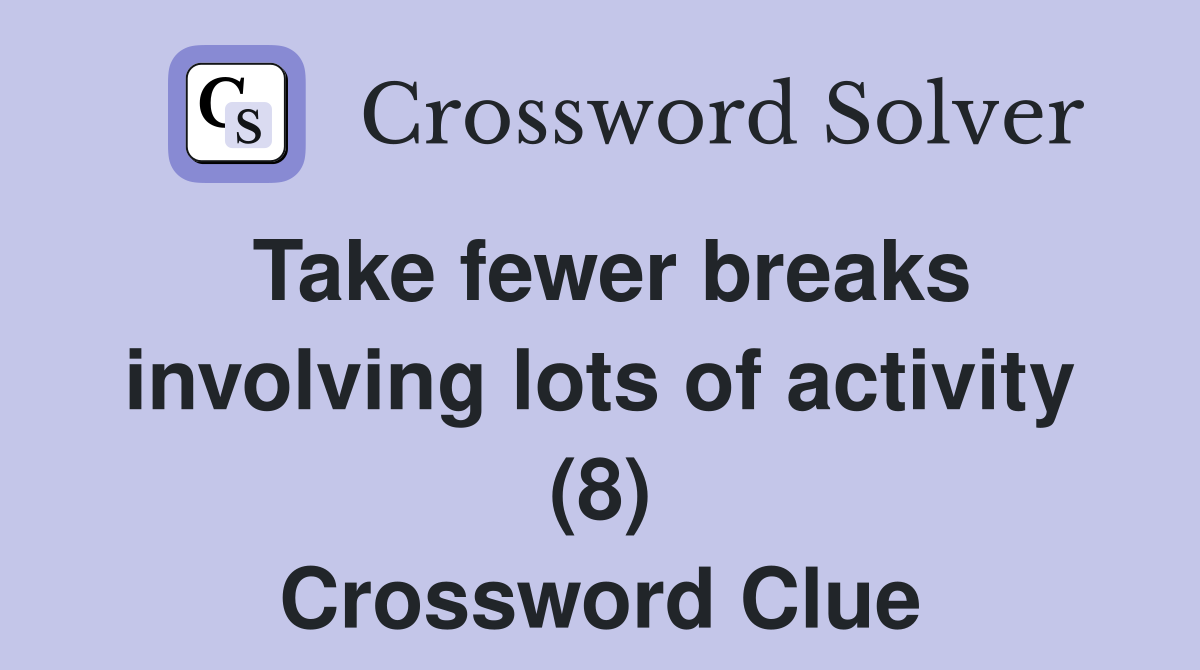 Take fewer breaks involving lots of activity (8) Crossword Clue