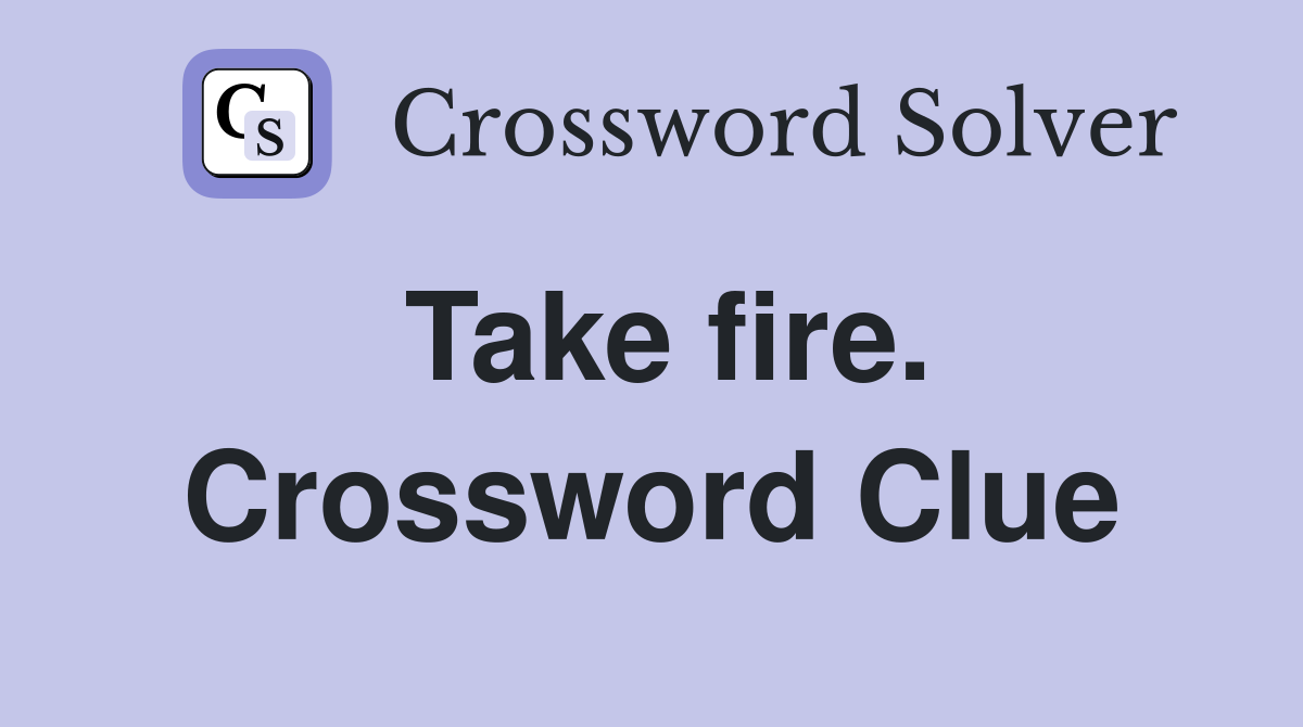 Take fire. Crossword Clue