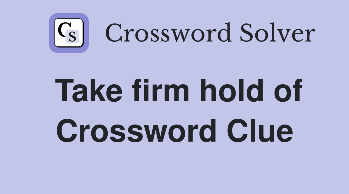 Take firm hold of Crossword Clue