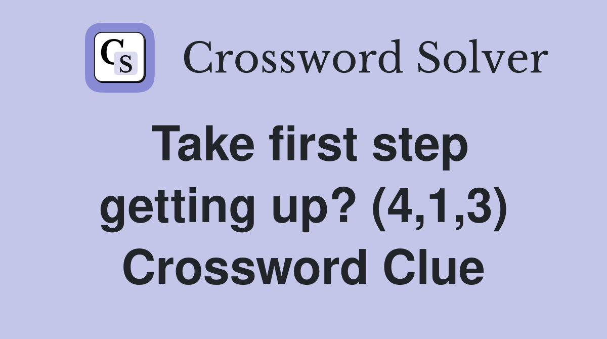Take first step getting up? (4,1,3) Crossword Clue