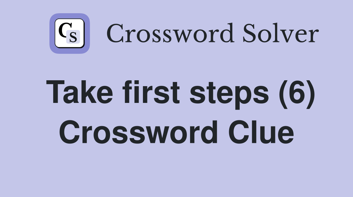 Take first steps (6) Crossword Clue