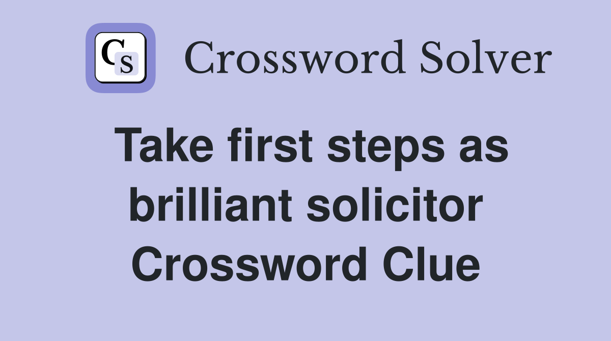 Take first steps as brilliant solicitor Crossword Clue