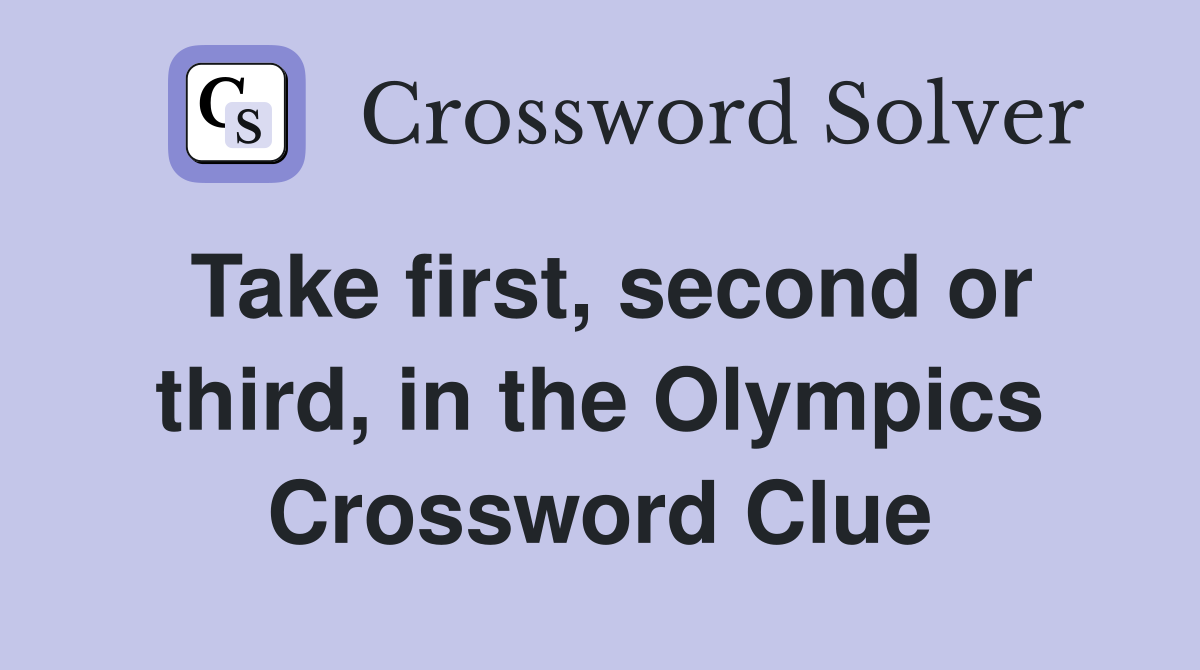 Take first, second or third, in the Olympics Crossword Clue