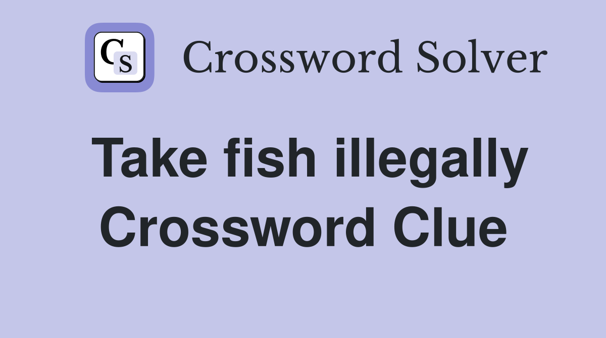 Take fish illegally Crossword Clue