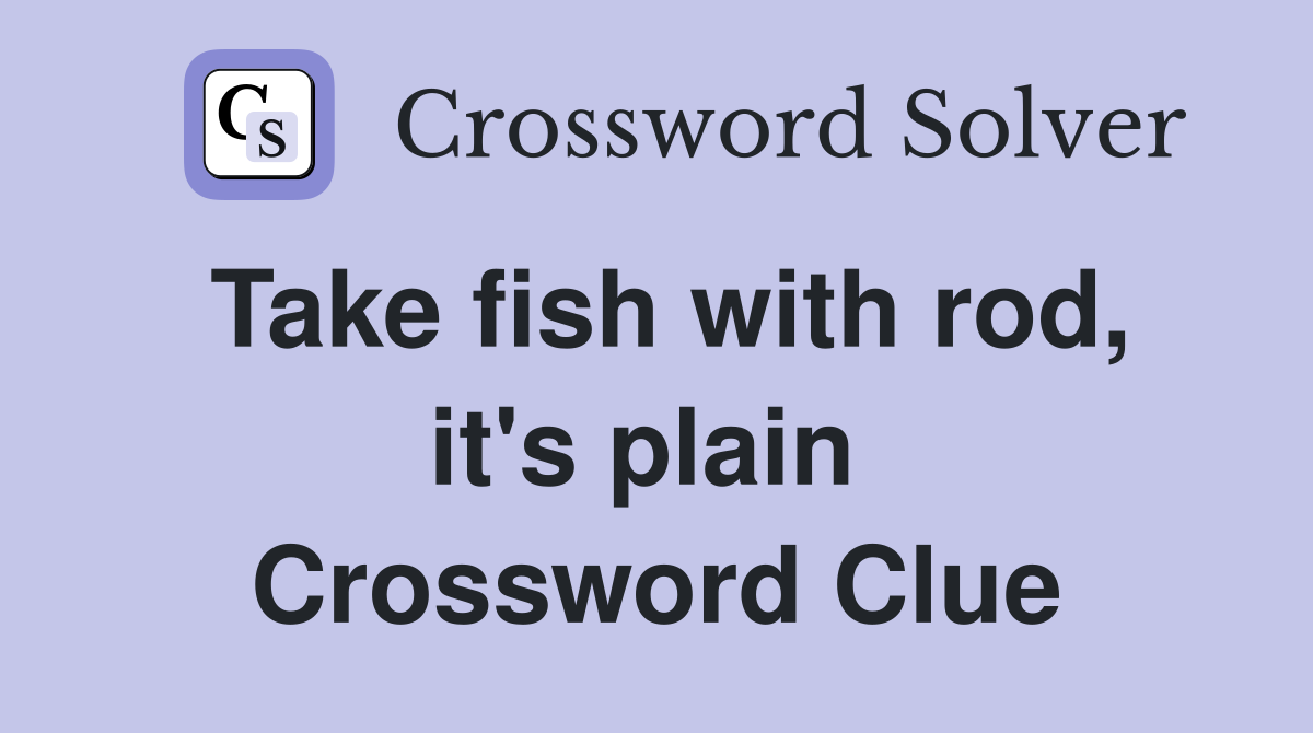 Take fish with rod, it's plain  Crossword Clue